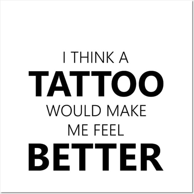 i think a tattoo would make me feel better Wall Art by mdr design